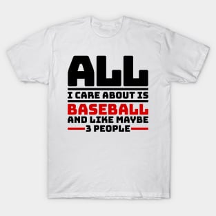 All I care about is baseball and like maybe 3 people T-Shirt